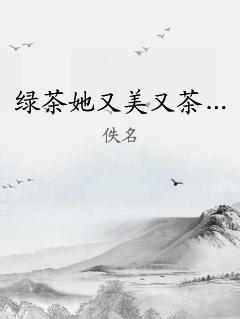 绿茶她又美又茶…
